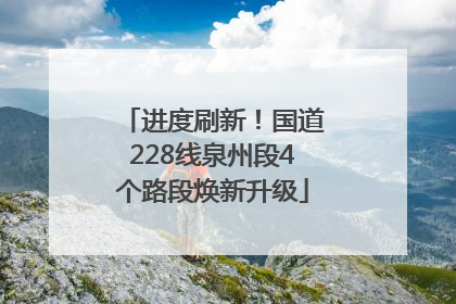 进度刷新！国道228线泉州段4个路段焕新升级