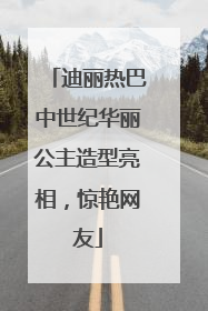 迪丽热巴中世纪华丽公主造型亮相，惊艳网友