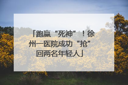 跑赢“死神”！徐州一医院成功“抢”回两名年轻人