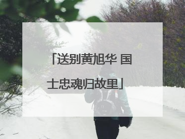 送别黄旭华 国士忠魂归故里