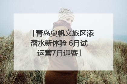 青岛奥帆文旅区添潜水新体验 6月试运营7月迎客