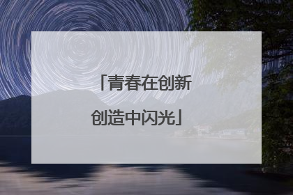 青春在创新创造中闪光
