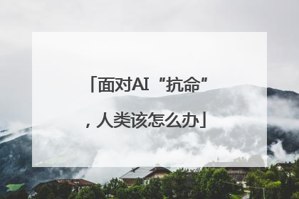 面对AI“抗命”，人类该怎么办