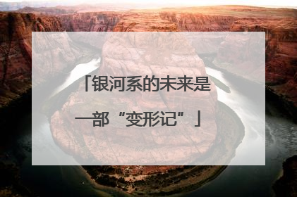 银河系的未来是一部“变形记”