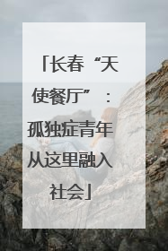 长春“天使餐厅”：孤独症青年从这里融入社会
