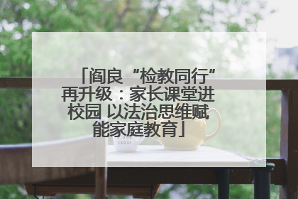 阎良“检教同行”再升级：家长课堂进校园 以法治思维赋能家庭教育
