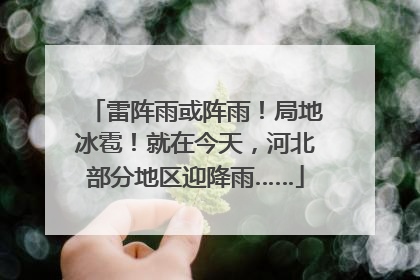 雷阵雨或阵雨！局地冰雹！就在今天，河北部分地区迎降雨……