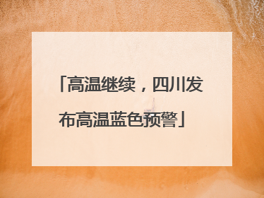 高温继续，四川发布高温蓝色预警