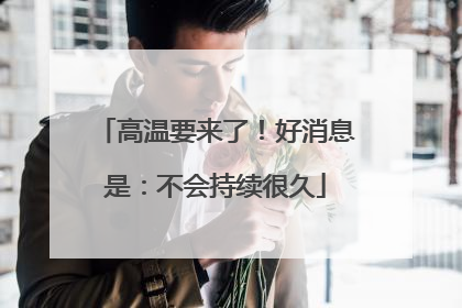 高温要来了！好消息是：不会持续很久