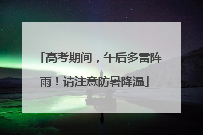 高考期间，午后多雷阵雨！请注意防暑降温
