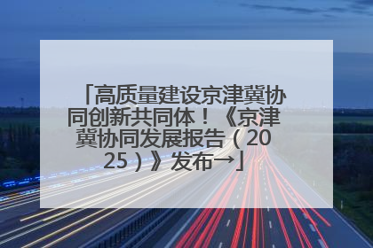 高质量建设京津冀协同创新共同体！《京津冀协同发展报告（2025）》发布→