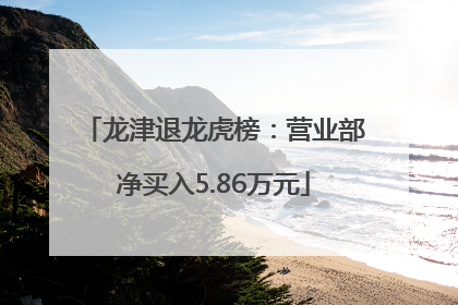 龙津退龙虎榜：营业部净买入5.86万元