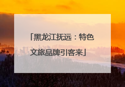 黑龙江抚远：特色文旅品牌引客来