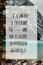 （体育）全民健身——趣味十足的乡村校园运动会