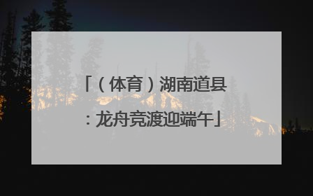 （体育）湖南道县：龙舟竞渡迎端午