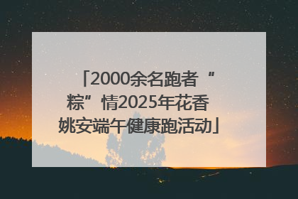 2000余名跑者“粽”情2025年花香姚安端午健康跑活动