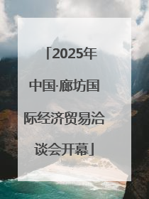 2025年中国·廊坊国际经济贸易洽谈会开幕