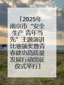 2025年南京市“安全生产 青年当先”主题演讲比赛颁奖暨青春建功高质量发展行动出征仪式举行