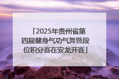 2025年贵州省第四届健身气功气舞暨段位积分赛在安龙开赛