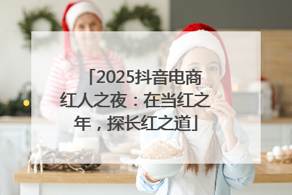 2025抖音电商红人之夜：在当红之年，探长红之道