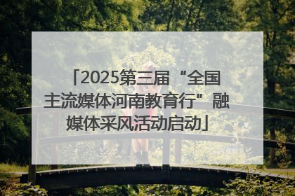 2025第三届“全国主流媒体河南教育行”融媒体采风活动启动