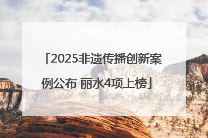 2025非遗传播创新案例公布 丽水4项上榜