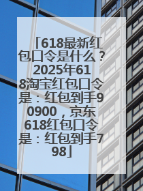 618最新红包口令是什么？2025年618淘宝红包口令是：红包到手90900，京东618红包口令是：红包到手798