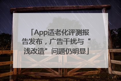App适老化评测报告发布，广告干扰与“浅改造”问题仍明显