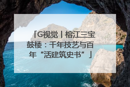 G视觉丨榕江三宝鼓楼：千年技艺与百年“活建筑史书”