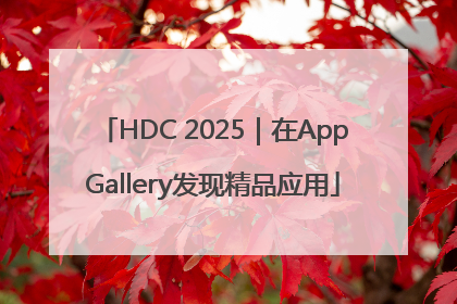HDC 2025｜在AppGallery发现精品应用